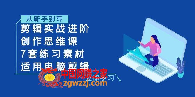 （7927期）剪辑实战进阶+创作思维课+7套练习素材-适用电脑剪辑