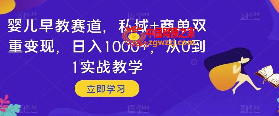 婴儿早教赛道，私域+商单双重变现，日入1000+，从0到1实战教学【揭秘】