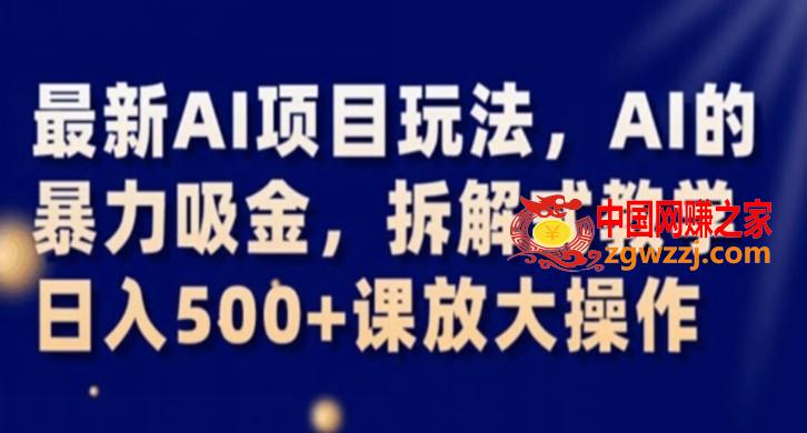 最新AI项目玩法，AI的暴力吸金，拆解式教学，日入500+课放大操作【揭秘】