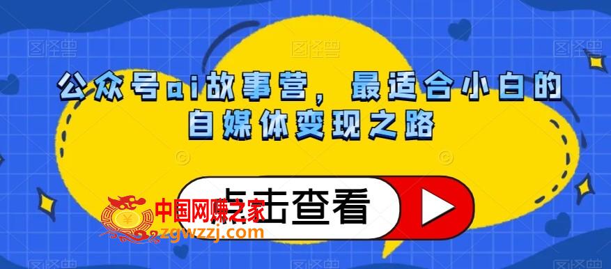 公众号ai故事营，最适合小白的自媒体变现之路