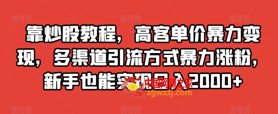 靠炒股教程，高客单价暴力变现，多渠道引流方式暴力涨粉，新手也能实现日入2000+【揭秘】,靠炒股教程，高客单价暴力变现，多渠道引流方式暴力涨粉，新手也能实现日入2000+【揭秘】,教程,引流,变现,第1张