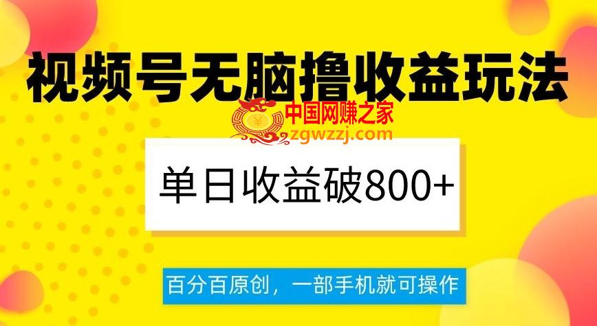 视频号无脑撸收益玩法，单日收益破800+，百分百原创，一部手机就可操作【揭秘】