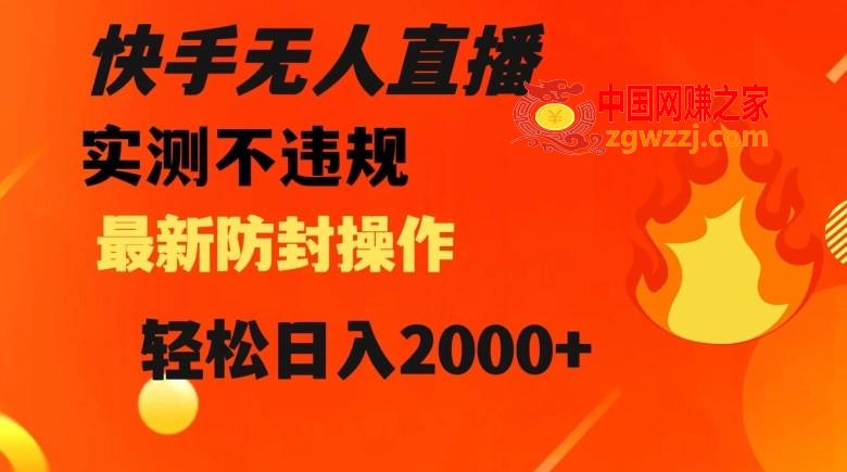 快手无人直播，不违规搭配最新的防封操作，轻松日入2000+【揭秘】,快手无人直播，不违规搭配最新的防封操作，轻松日入2000+【揭秘】,项目,学习,下载,第1张