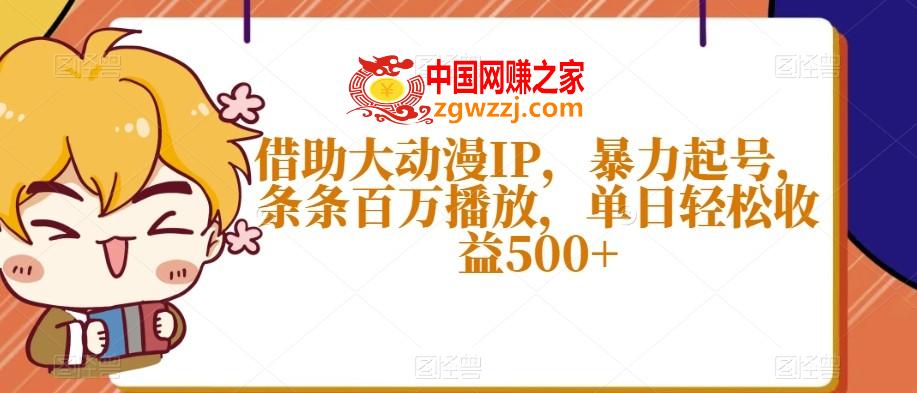 借助大动漫IP，暴力起号，条条百万播放，单日轻松收益500+【揭秘】,借助大动漫IP，暴力起号，条条百万播放，单日轻松收益500+【揭秘】,项目,下载,收益,第1张