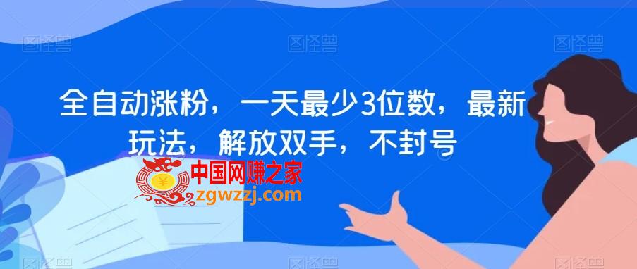 全自动涨粉，一天最少3位数，最新玩法，解放双手，不封号【揭秘】,全自动涨粉，一天最少3位数，最新玩法，解放双手，不封号【揭秘】,涨粉,可以,直接,第1张