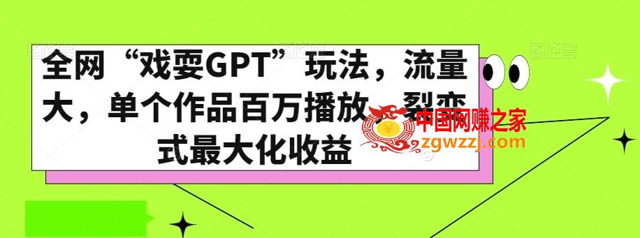 全网“戏耍GPT”玩法，流量大，单个作品百万播放，裂变式最大化收益【揭秘】,全网“戏耍GPT”玩法，流量大，单个作品百万播放，裂变式最大化收益【揭秘】,玩法,裂变,抓住,第1张