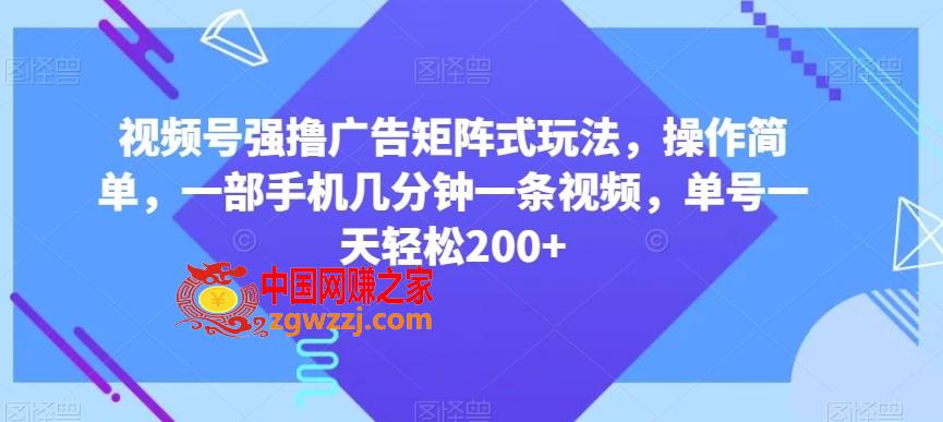 视频号强撸广告矩阵式玩法，操作简单，一部手机几分钟一条视频，单号一天轻松200+【揭秘】