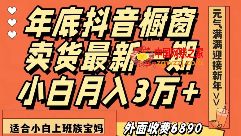 外面收费6890元年底抖音橱窗卖货最新一期，小白月入3万，适合小白上班族宝妈【揭秘】