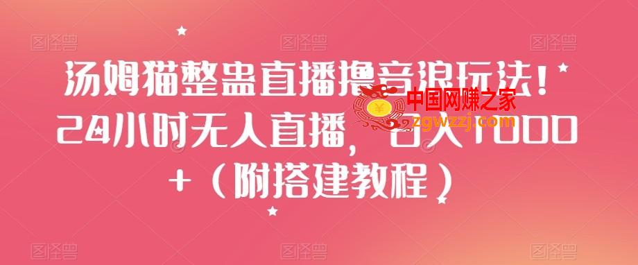 汤姆猫整蛊直播撸音浪玩法！24小时无人直播，日入1000+（附搭建教程）【揭秘】,汤姆猫整蛊直播撸音浪玩法！24小时无人直播，日入1000+（附搭建教程）【揭秘】,项目,直播,第1张