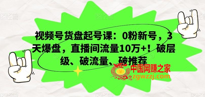 视频号货盘起号课：0粉新号，3天爆盘，直播间流量10万+！破层级、破流量、破推荐,视频号货盘起号课：0粉新号，3天爆盘，直播间流量10万+！破层级、破流量、破推荐,直播,无人,加餐,第1张