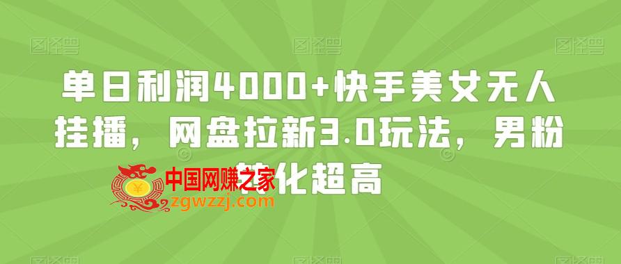 单日利润4000+快手美女无人挂播，网盘拉新3.0玩法，男粉转化超高【揭秘】,单日利润4000+快手美女无人挂播，网盘拉新3.0玩法，男粉转化超高【揭秘】,美女,无人,第1张