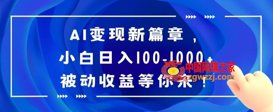 AI变现新篇章，小白日入100-1000+被动收益等你来【揭秘】