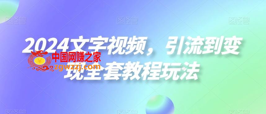 2024文字视频，引流到变现全套教程玩法【揭秘】,2024文字视频，引流到变现全套教程玩法【揭秘】,项目,教程,流量,第1张