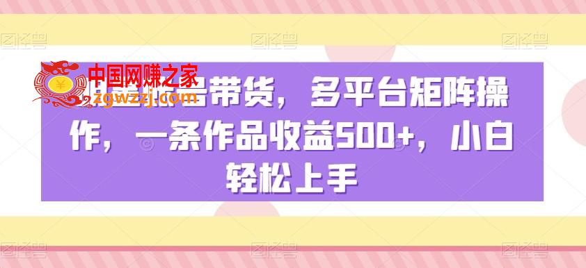 明星账号带货，多平台矩阵操作，一条作品收益500+，小白轻松上手【揭秘】,明星账号带货，多平台矩阵操作，一条作品收益500+，小白轻松上手【揭秘】,明星,项目,不需要,第1张