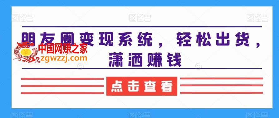 朋友圈变现系统，轻松出货，潇洒赚钱,朋友圈变现系统，轻松出货，潇洒赚钱,朋友,怎么,发圈,第1张