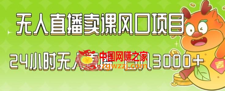 2024最新玩法无人直播卖课风口项目，全天无人直播，小白轻松上手【揭秘】,2024最新玩法无人直播卖课风口项目，全天无人直播，小白轻松上手【揭秘】,项目,无人,直播,第1张