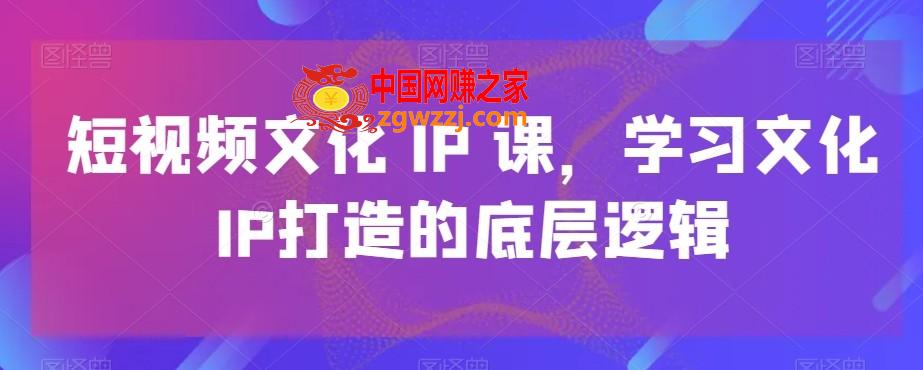 短视频文化IP课，学习文化IP打造的底层逻辑