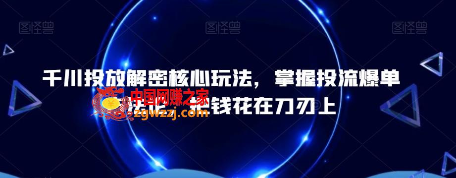 千川投放解密核心玩法，​掌握投流爆单方**，把钱花在刀刃上,千川投放解密核心玩法，掌握投流爆单方**，把钱花在刀刃上,如何,投放,千川,第1张