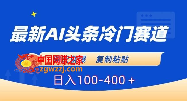 最新AI头条冷门赛道，隔天就爆，复制粘贴日入100-400＋【揭秘】