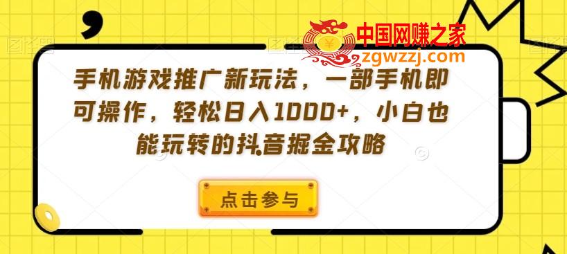 手机游戏推广新玩法，一部手机即可操作，轻松日入1000+，小白也能玩转的抖音掘金攻略【揭秘】