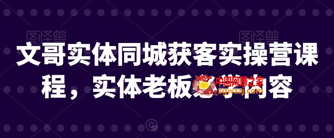 文哥实体同城获客实操营课程，实体老板必学内容