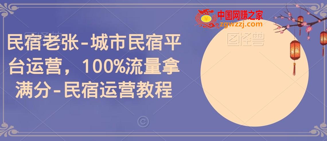 民宿老张-城市民宿平台运营，100%流量拿满分-民宿运营教程,民宿老张-城市民宿平台运营，100%流量拿满分-民宿运营教程,平台,流量,第1张