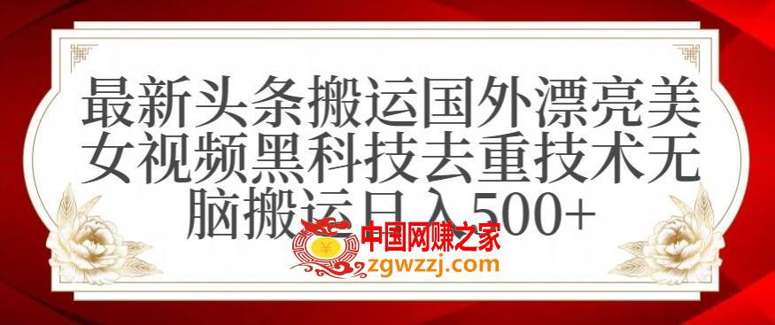 最新头条搬运国外漂亮美女视频黑科技去重技术无脑搬运日入500+【揭秘】