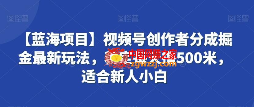 【蓝海项目】视频号创作者分成掘金最新玩法，稳定每天撸500米，适合新人小白【揭秘】,【蓝海项目】视频号创作者分成掘金最新玩法，稳定每天撸500米，适合新人小白【揭秘】,视频,收益,第1张