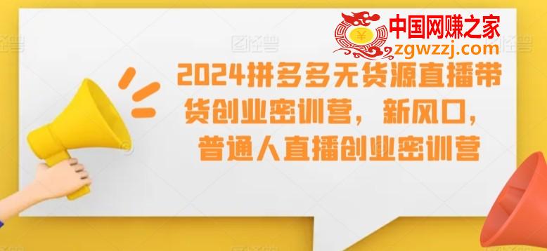 2024拼多多无货源直播带货创业密训营，新风口，普通人直播创业密训营,2024拼多多无货源直播带货创业密训营，新风口，普通人直播创业密训营,直播,如何,多多,第1张