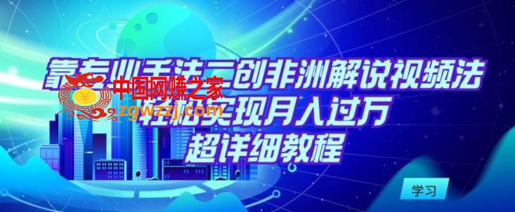 靠专业手法二创非洲解说视频玩法，轻松实现月入过万，超详细教程【揭秘】,靠专业手法二创非洲解说视频玩法，轻松实现月入过万，超详细教程【揭秘】,项目,也是,教程,第1张