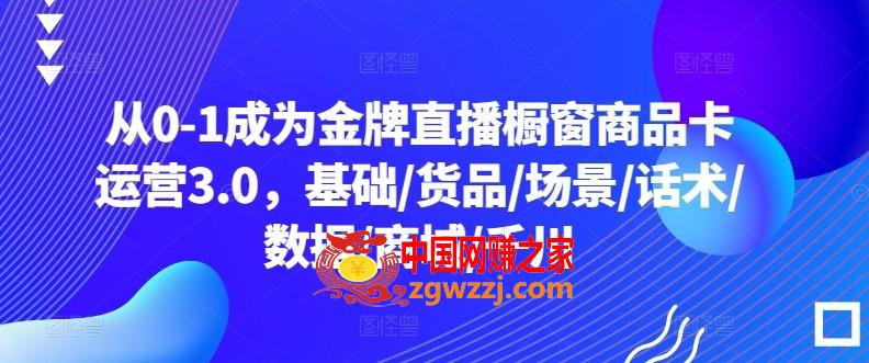 从0-1成为金牌直播橱窗商品卡运营3.0，基础/货品/场景/话术/数据/商城/千川,从0-1成为金牌直播橱窗商品卡运营3.0，基础/货品/场景/话术/数据/商城/千川,阶段,mp4,如何,第1张