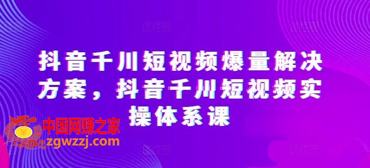 抖音千川短视频爆量解决方案，抖音千川短视频实操体系课,抖音千川短视频爆量解决方案，抖音千川短视频实操体系课,场景,第1张