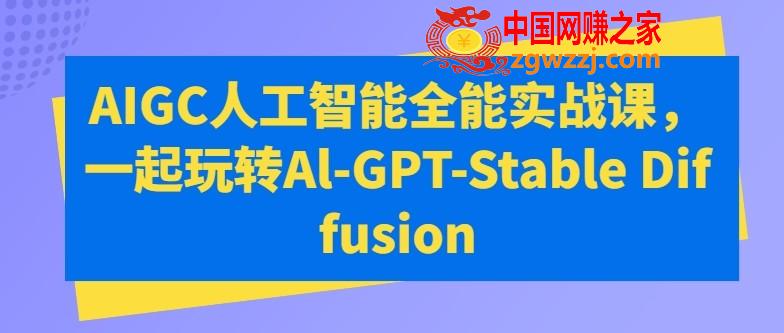 AIGC人工智能全能实战课，一起玩转Al-GPT-Stable Diffusion,AIGC人工智能全能实战课，一起玩转Al-GPT-Stable Diffusion,应用,案例,第1张