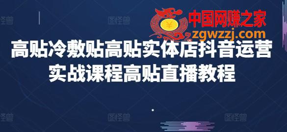 高贴冷敷贴高贴实体店抖音运营实战课程高贴直播教程,高贴冷敷贴高贴实体店抖音运营实战课程高贴直播教程,抖音,如何,小店,第1张