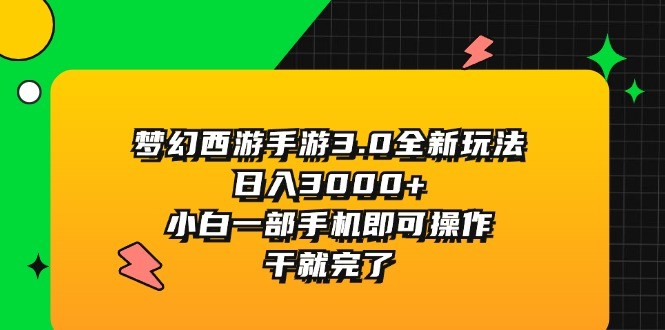 （11804期）梦幻西游手游3.0全新玩法，日入3000+，小白一部手机即可操作，干就完了,（11804期）梦幻西游手游3.0全新玩法，日入3000+，小白一部手机即可操作，干就完了,项目,手机,第1张