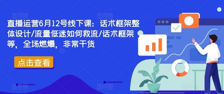 直播运营6月12号线下课：话术框架整体设计/流量低迷如何救流/话术框架等，全场燃爆，非常干货,直播运营6月12号线下课：话术框架整体设计/流量低迷如何救流/话术框架等，全场燃爆，非常干货,运营,话术,第1张