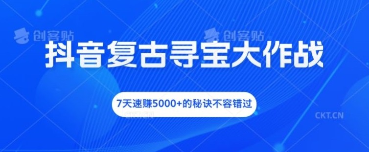 抖音复古寻宝大作战，7天速赚5000+的秘诀不容错过【揭秘】,抖音复古寻宝大作战，7天速赚5000+的秘诀不容错过【揭秘】,抖音,收益,第1张