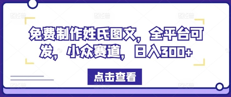 免费制作姓氏图文，全平台可发，小众赛道，日入300+【揭秘】,免费制作姓氏图文，全平台可发，小众赛道，日入300+【揭秘】,免费,第1张