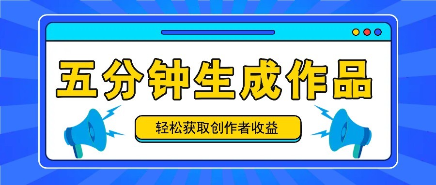 五分钟内即可生成一个原创作品，每日获取创作者收益100-300+！,五分钟内即可生成一个原创作品，每日获取创作者收益100-300+！,视频,创作,第1张