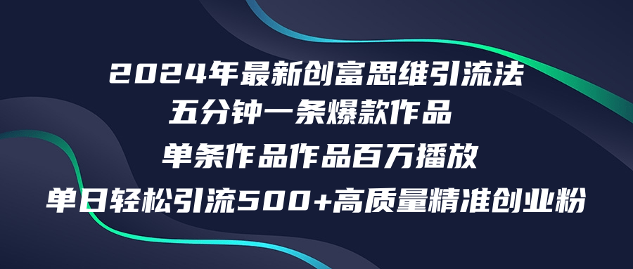 （12171期）2024年最新创富思维日引流500+精准高质量创业粉，五分钟一条百万播放量&amp;#8230;,（12171期）2024年最新创富思维日引流500+精准高质量创业粉，五分钟一条百万播放量…,课程,引流,作品,第1张