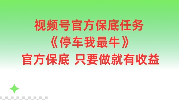 视频号官方保底任务，停车我最牛，官方保底只要做就有收益【揭秘】,视频号官方保底任务，停车我最牛，官方保底只要做就有收益【揭秘】,收益,第1张