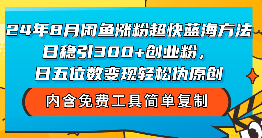 （12176期）24年8月闲鱼涨粉超快蓝海方法！日稳引300+创业粉，日五位数变现，轻松&amp;#8230;,（12176期）24年8月闲鱼涨粉超快蓝海方法！日稳引300+创业粉，日五位数变现，轻松…,节课,闲鱼,方法,第1张