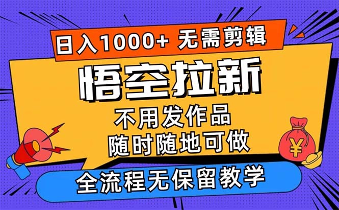 （12182期）悟空拉新日入1000+无需剪辑当天上手，一部手机随时随地可做，全流程无&amp;#8230;,（12182期）悟空拉新日入1000+无需剪辑当天上手，一部手机随时随地可做，全流程无…,可做,这个,项目,第1张