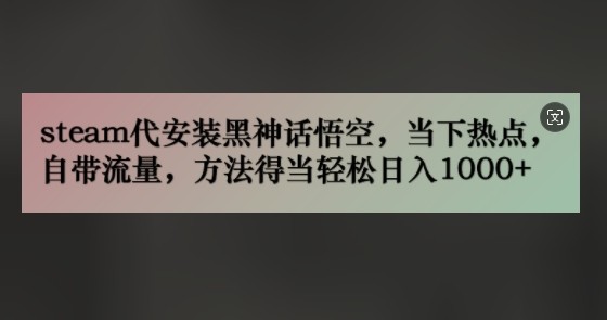 steam代安装黑神话悟空，当下热点，自带流量，方法得当轻松日入几张,steam代安装黑神话悟空，当下热点，自带流量，方法得当轻松日入几张,steam,安装,神话,第1张