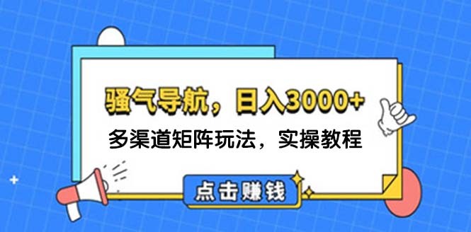 （12255期）日入3000+ 骚气导航，多渠道矩阵玩法，实操教程,（12255期）日入3000+ 骚气导航，多渠道矩阵玩法，实操教程,我们,导航,nbsp,第1张