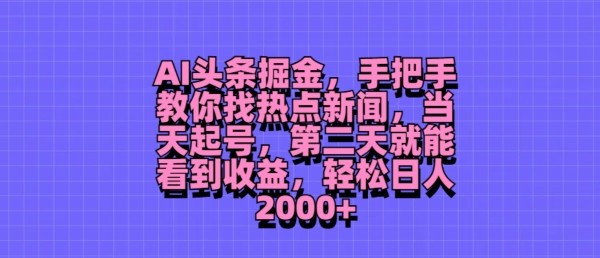 AI头条掘金，手把手教你找热点新闻，当天起号，第二天就能看到收益，轻松月入2000+,AI头条掘金，手把手教你找热点新闻，当天起号，第二天就能看到收益，轻松月入2000+,项目,头条,收益,第1张