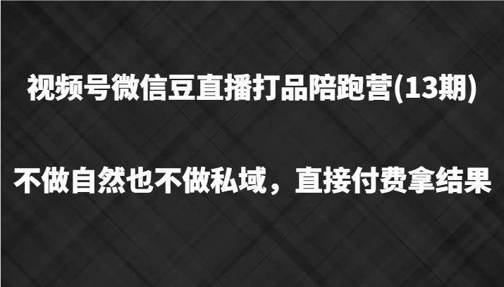 视频号微信豆直播打品陪跑(13期)，不做不自然流不做私域，直接付费拿结果,图片[1]-视频号微信豆直播打品陪跑(13期)，不做不自然流不做私域，直接付费拿结果-中创网_分享中创网创业资讯_最新网络项目资源,视频,如何,直播,第1张