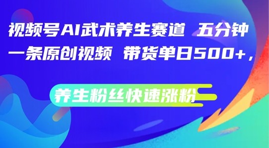 视频号AI武术养生赛道，五分钟一条原创视频，带货单日几张，养生粉丝快速涨粉【揭秘】,视频号AI武术养生赛道，五分钟一条原创视频，带货单日几张，养生粉丝快速涨粉【揭秘】,视频,养生,赛道,第1张