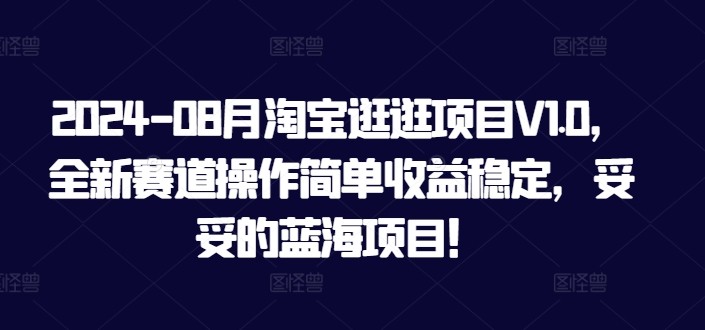 2024-08月淘宝逛逛项目V1.0，全新赛道操作简单收益稳定，妥妥的蓝海项目！,2024-08月淘宝逛逛项目V1.0，全新赛道操作简单收益稳定，妥妥的蓝海项目！,收益,项目,赛道,第1张