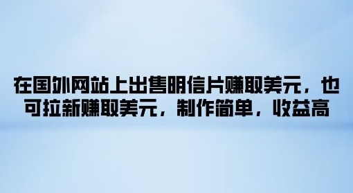 在国外网站上出售明信片赚取美元，也可拉新赚取美元，制作简单，收益高,在国外网站上出售明信片赚取美元，也可拉新赚取美元，制作简单，收益高,赚取,第1张